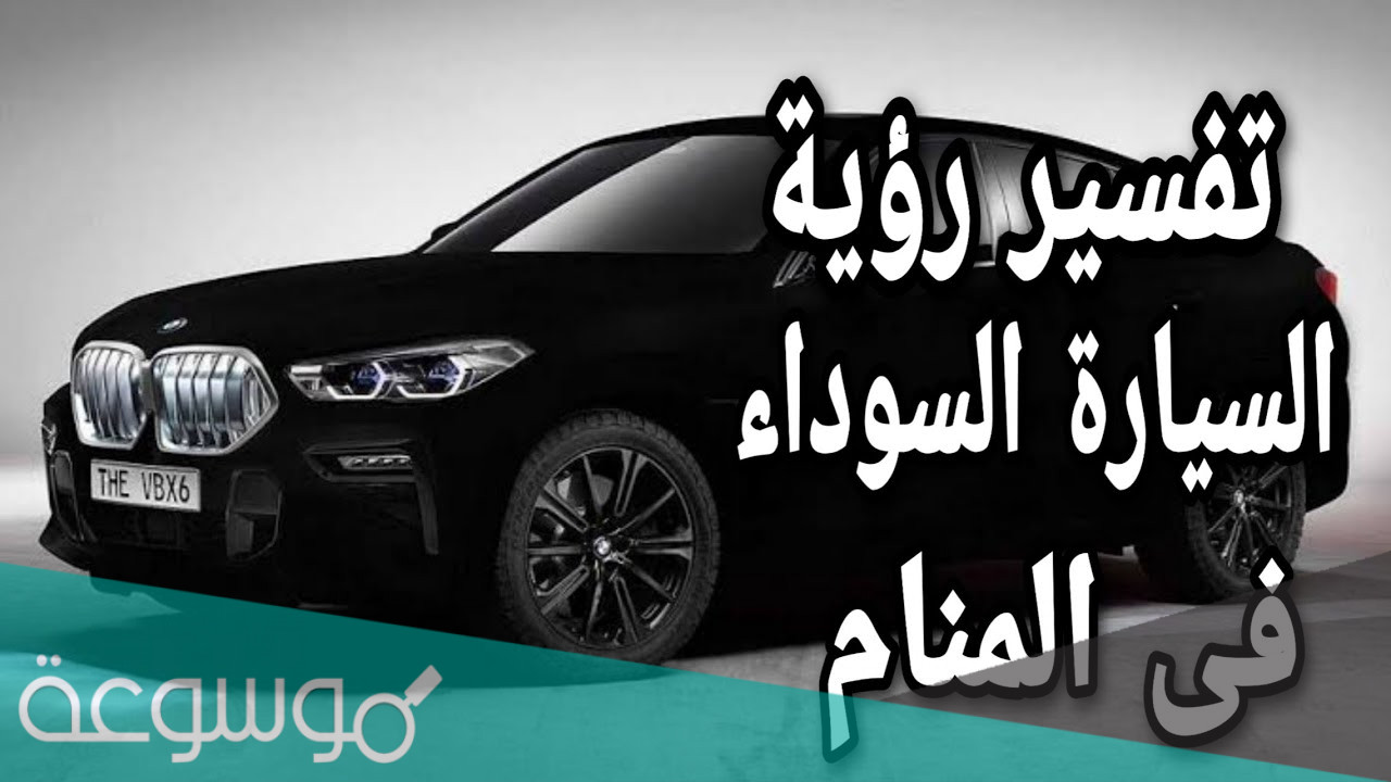 تفسير حلم السيارة السوداء والبيضاء