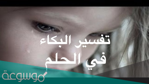 ما هو تفسير حلم البكاء في المنام