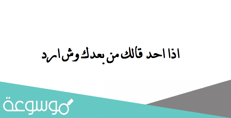 اذا احد قالك من بعدك وش ارد