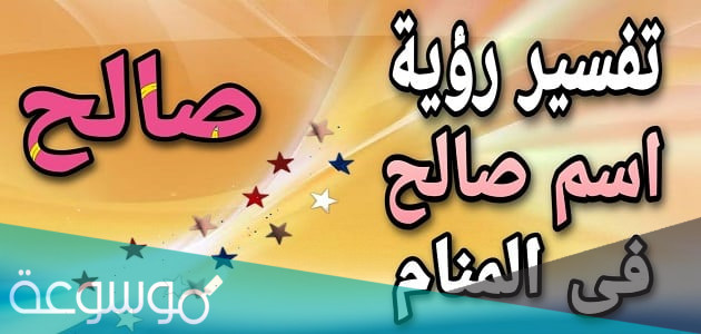 ما هو تفسير اسم صالح في المنام