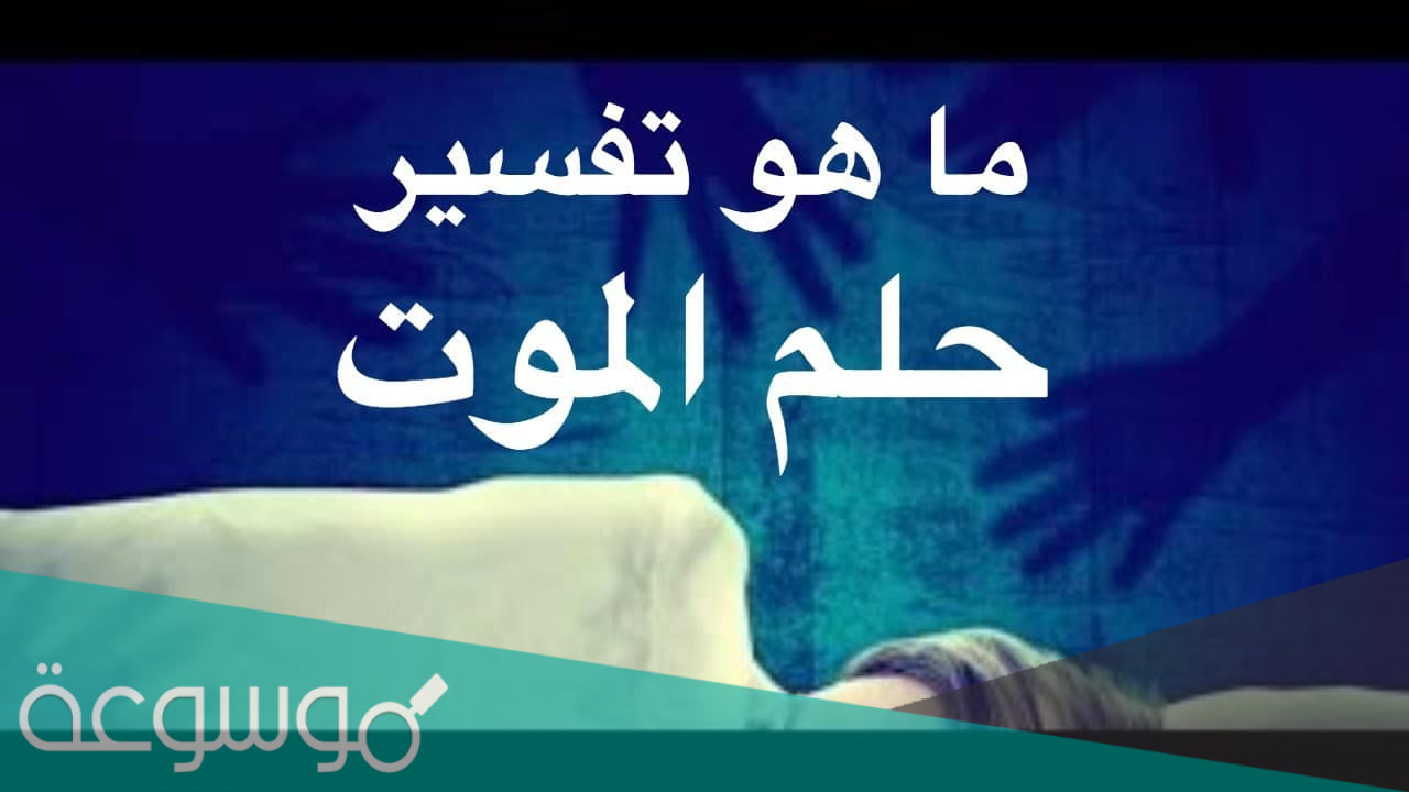 تفسير حلم موت شخص عزيز في مختلف الحالات
