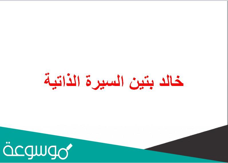 خالد بتين السيرة الذاتية