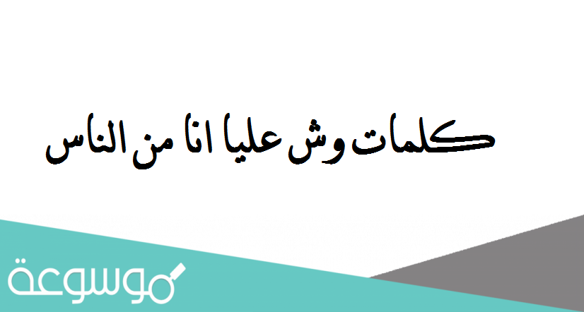 كلمات وش عليا انا من الناس وش على الناس مني