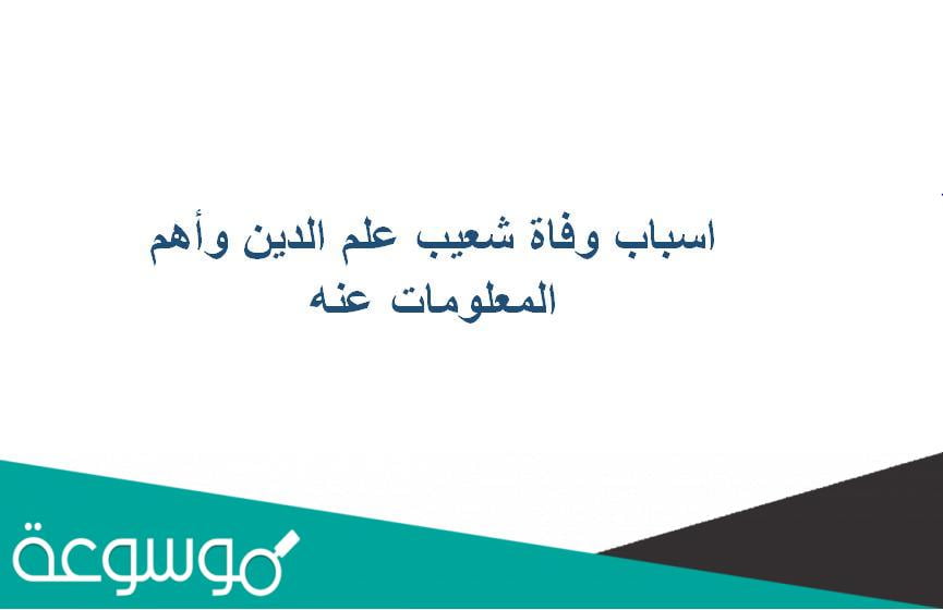 اسباب وفاة شعيب علم الدين وأهم المعلومات عنه