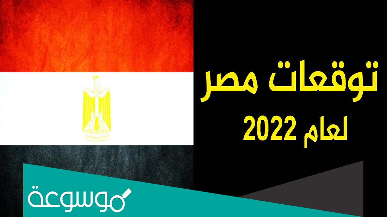 تنبؤات مصر 2022 أهم وأخطر التوقعات لمصر