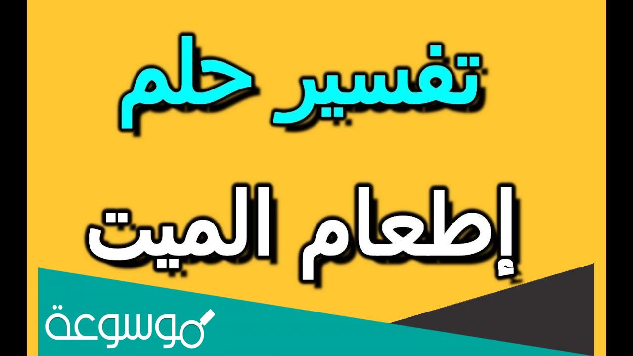 تفسير رؤية اطعام الميت في المنام التفسيرات الشامل لإطعام الميت