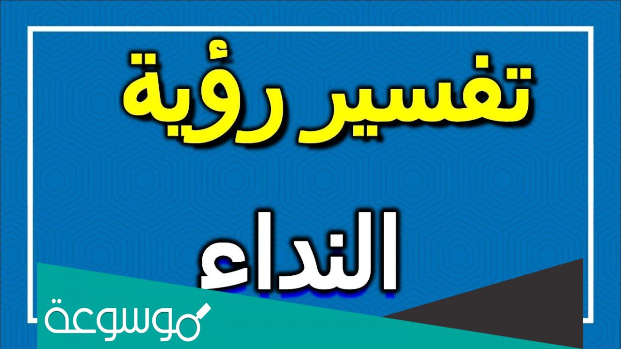 تفسير رؤية النداء على شخص في المنام تفسيرات مختلفة