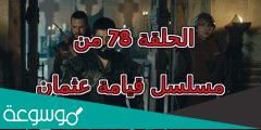 حقيقة تأجيل موعد مسلسل قيامة عثمان الحلقة 78