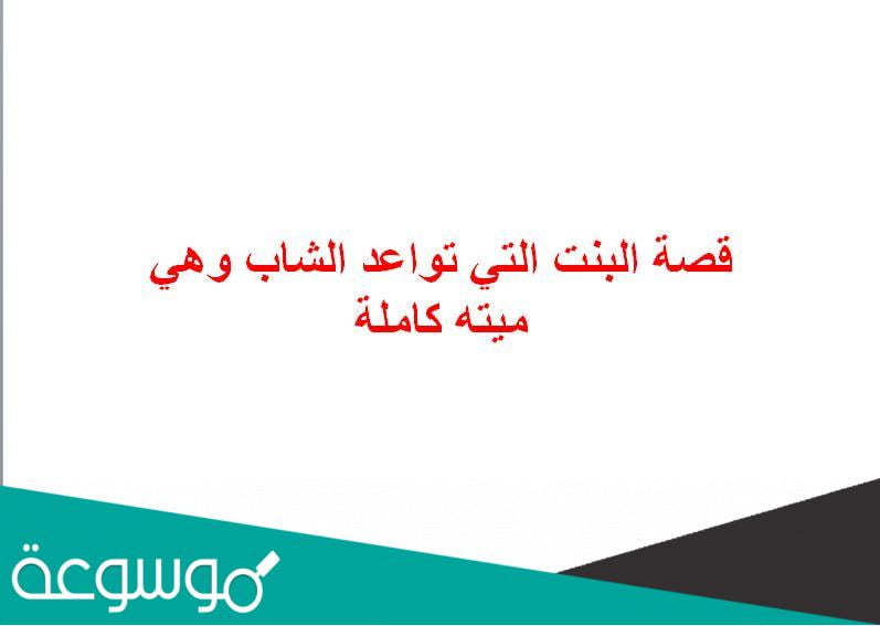 قصة البنت التي تواعد الشاب وهي ميته كاملة