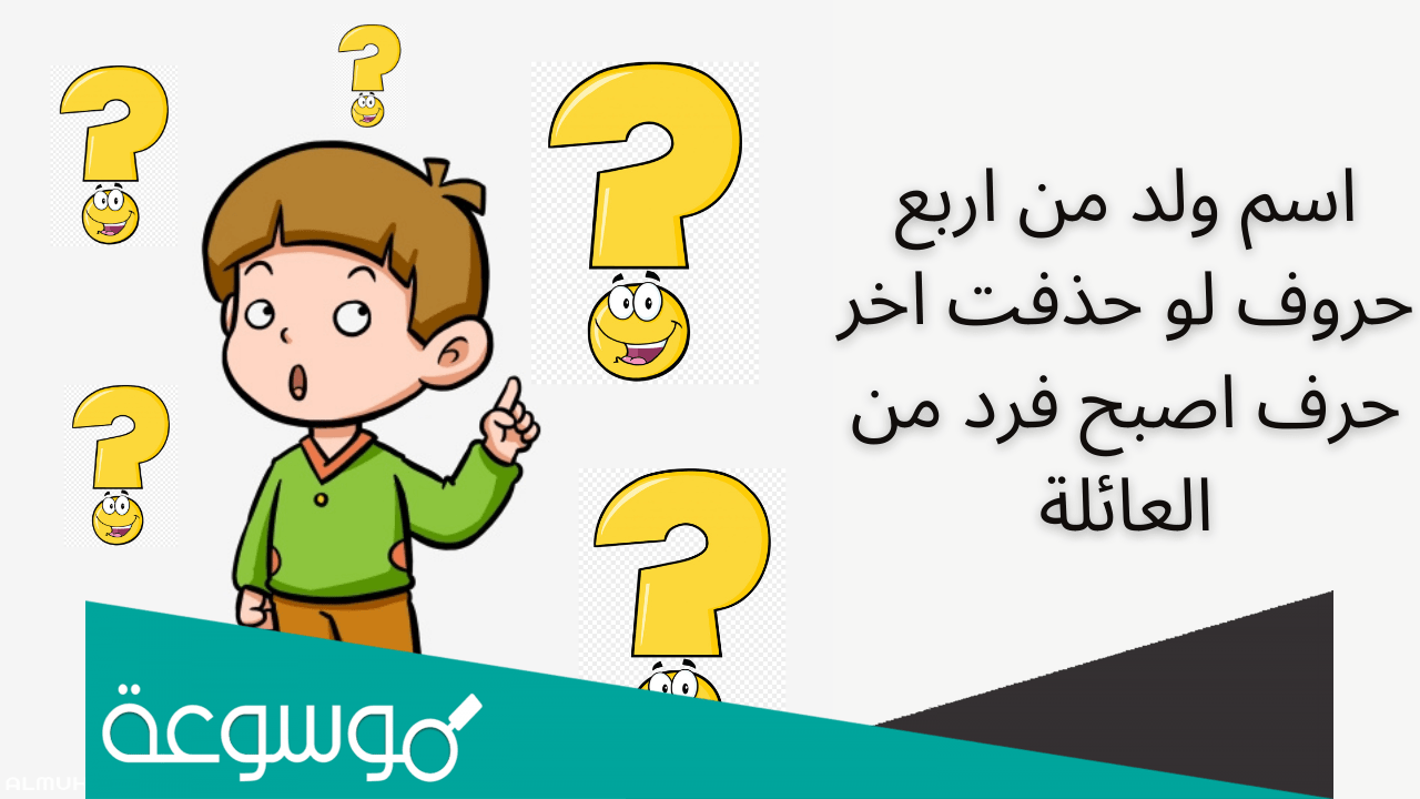 اسم ولد من اربع حروف اذا حذفت اخر حرف اصبح فرد من العائله