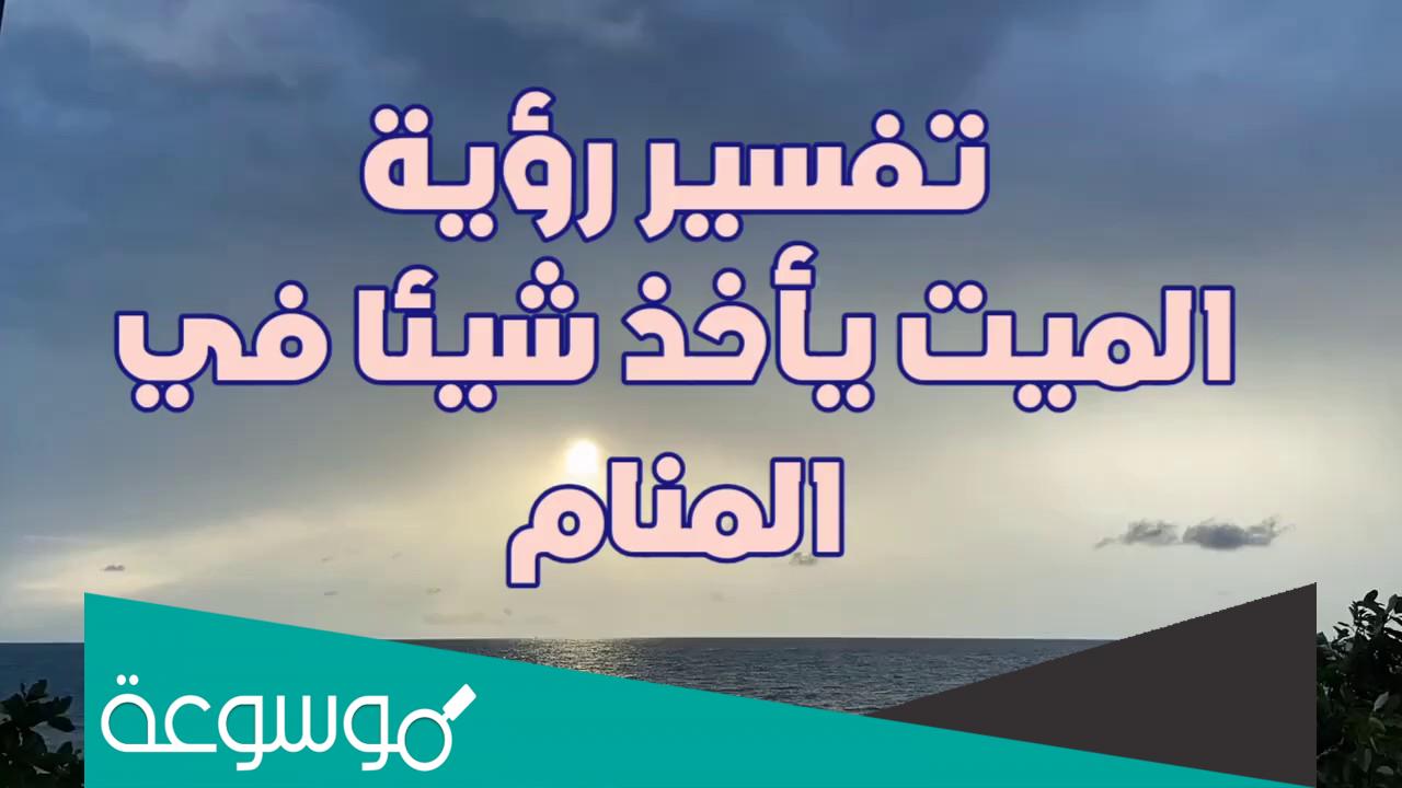 تفسير رؤية الميت يأخذ شيئا من الحي في المنام