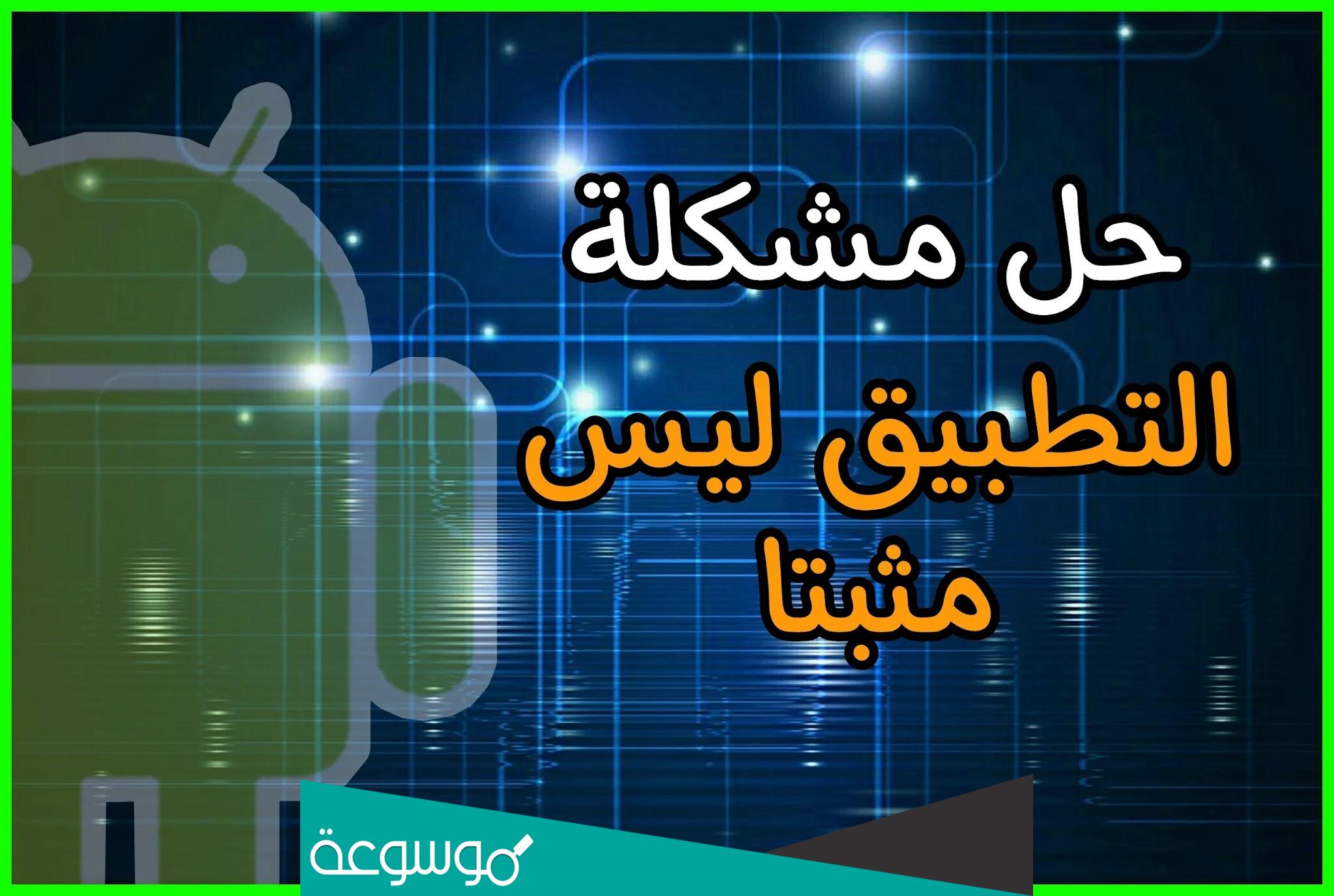 حل مشكلة التطبيق ليس مثبتا او لم يتم تثبيت التطبيق