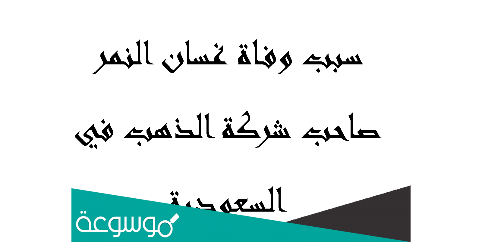 سبب وفاة غسان النمر صاحب شركة الذهب في السعودية