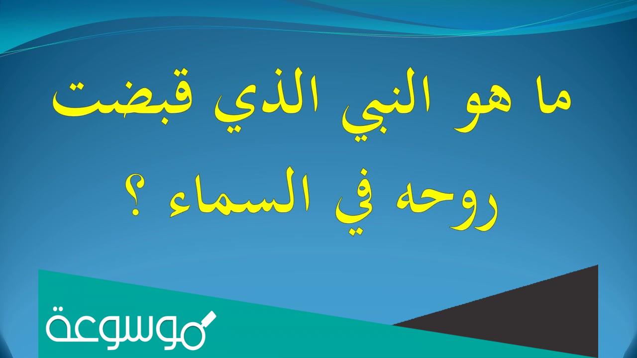 من هو النبي الذي قبضت روحه في السماء