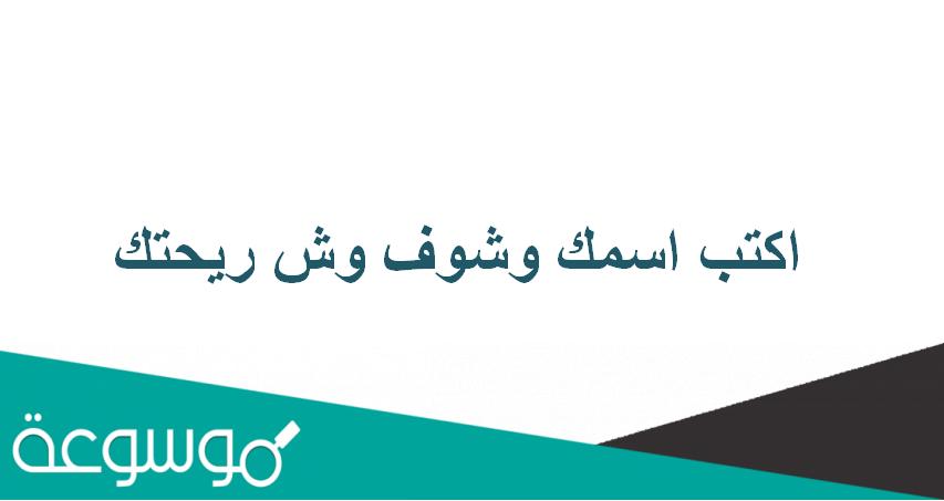 اكتب اسمك وشوف وش ريحتك