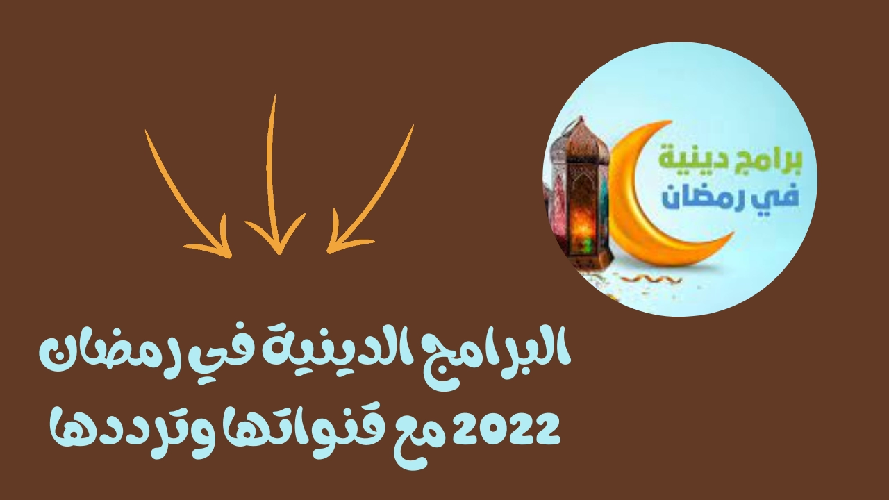 أهم وأسماء برامج رمضان 2022 الدينية والقنوات الناقلة