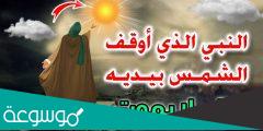من هو النبي الذي توقفت له الشمس