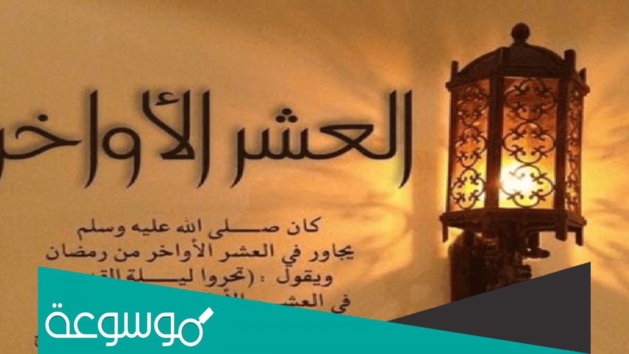 أفضل ما قيل في العشر الأواخر من رمضان 1443