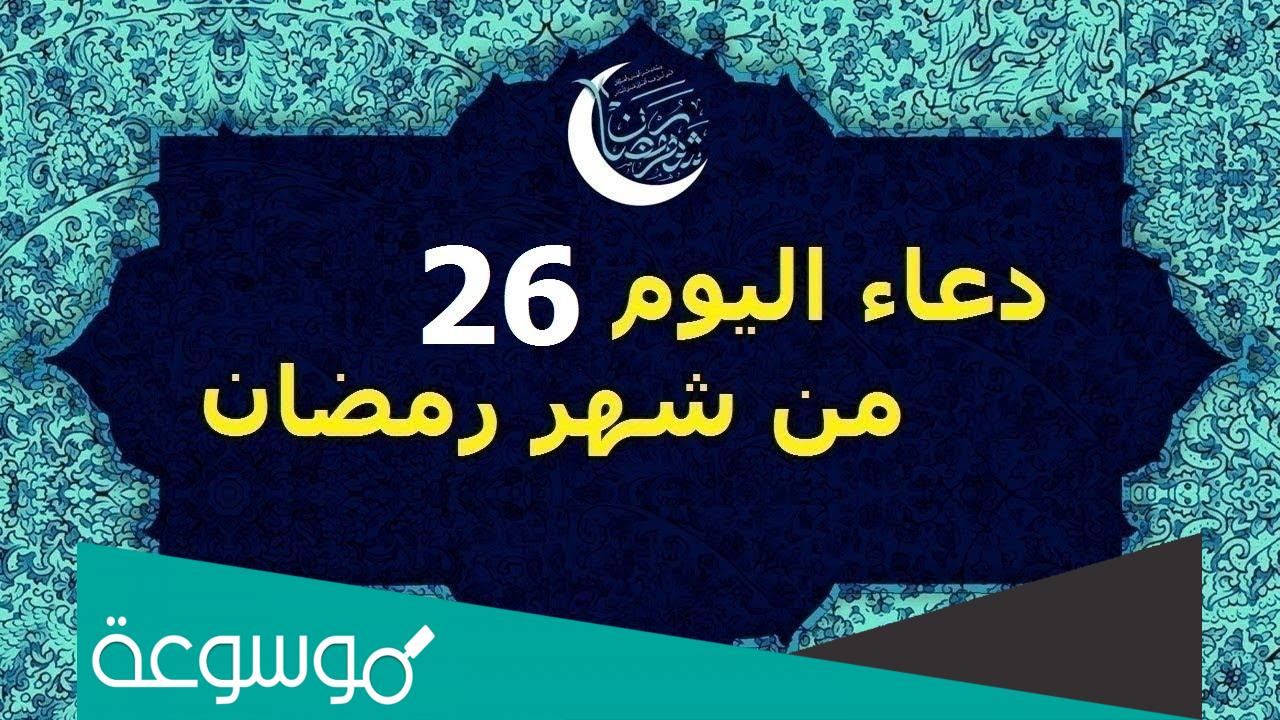 دعاء 26 رمضان مكتوب 2022 افضل ادعية اليوم السادس والعشرين من رمضان