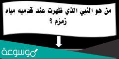 من هو النبي الذي ظهرت عند قدميه مياه زمزم