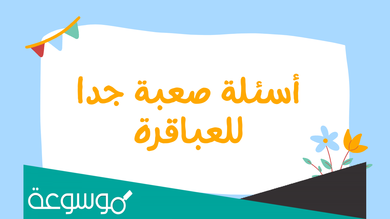 اسئله صعبه جدا مع أجوبتها