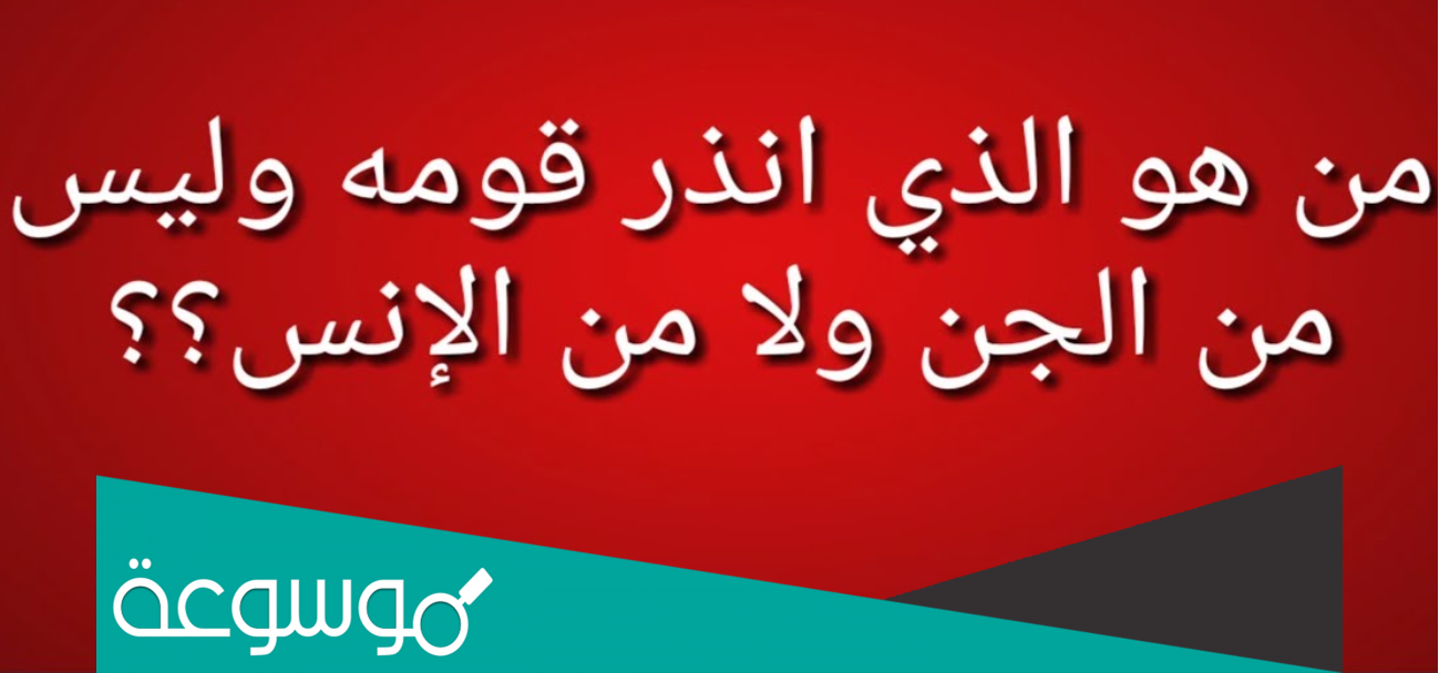 من الذي انذر قومه وهو ليس من الانس او الجن