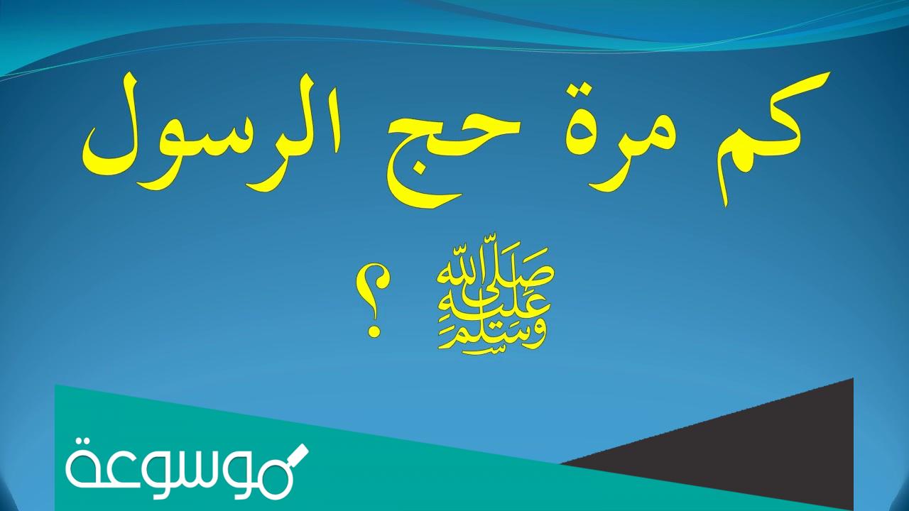 كم مرة حج الرسول صلى الله عليه وسلم