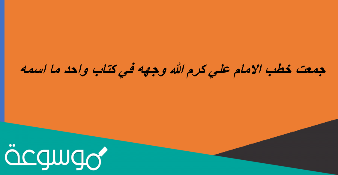 جمعت خطب الامام علي كرم الله وجهه في كتاب واحد ما اسمه