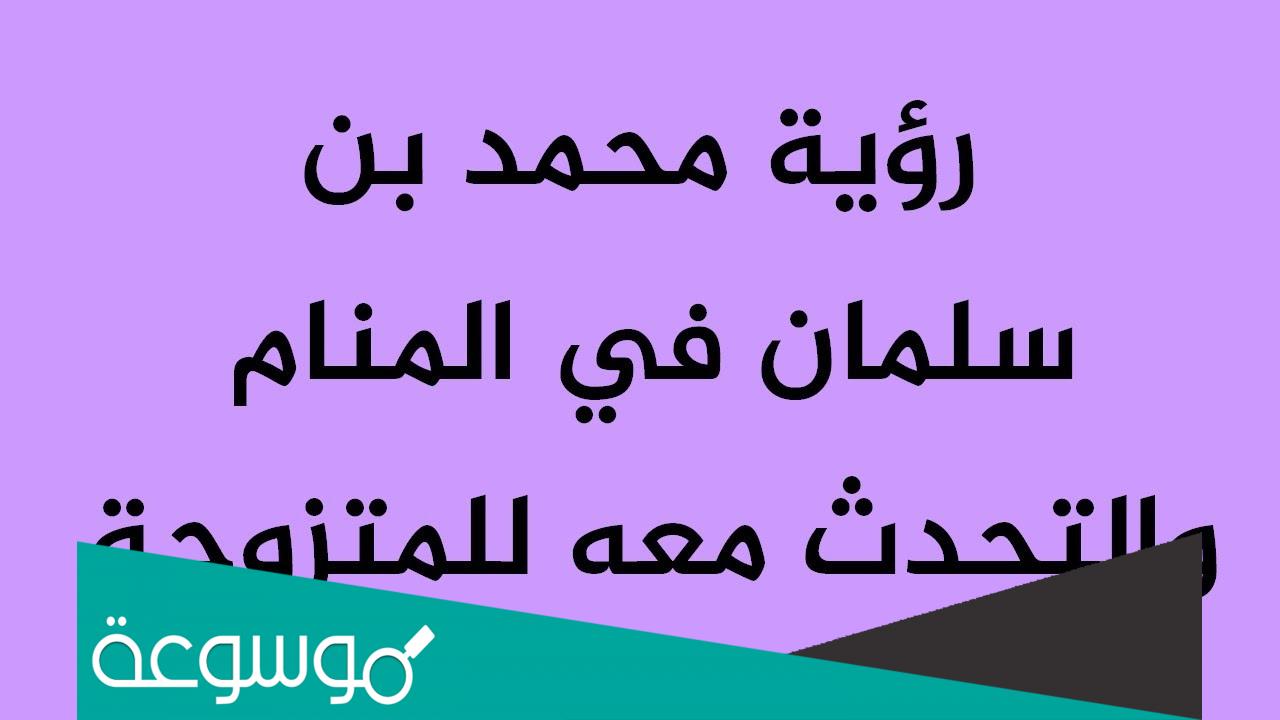 رؤية الامير محمد بن سلمان في المنام والتحدث معه للمتزوجة