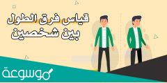 رابط كيفية قياس فرق الطول بين شخصين وماهو الطول الطبيعي