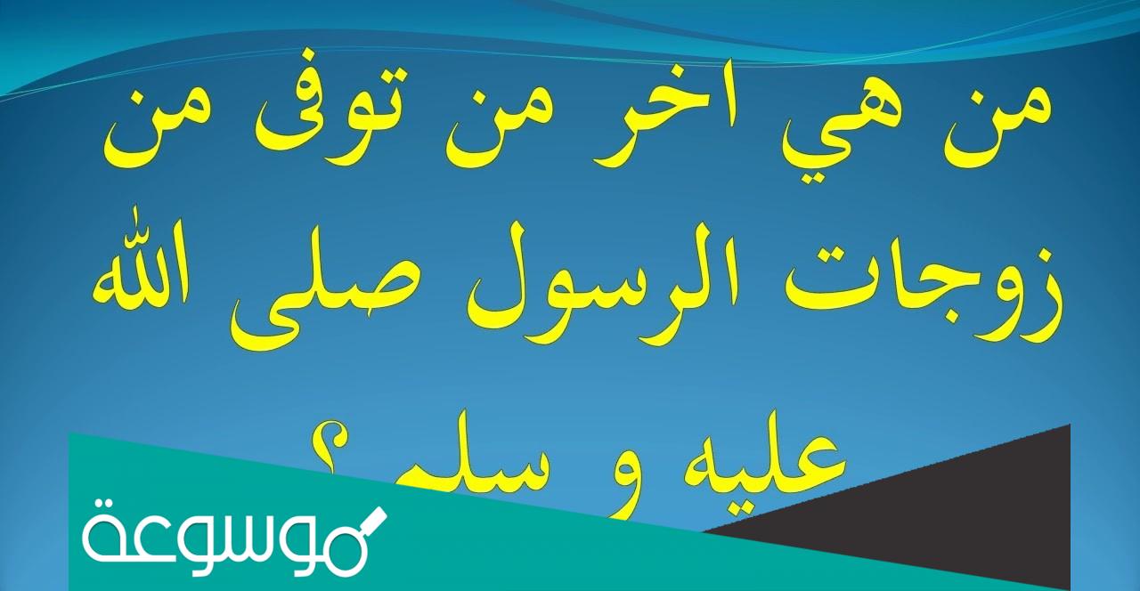 من هي اخر زوجه توفيت من زوجات الرسول ؟