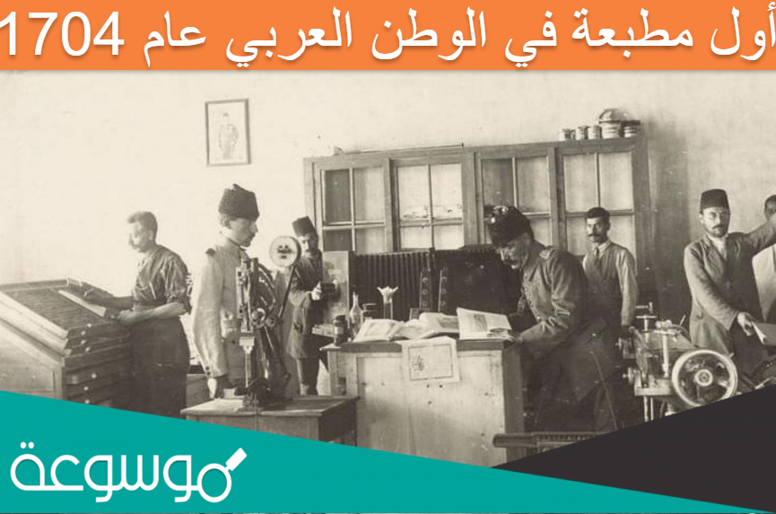 أول مطبعة في الوطن العربي عام 1704