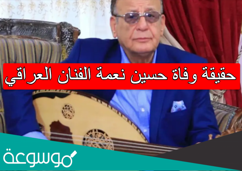 حقيقة وفاة حسين نعمة الفنان العراقي