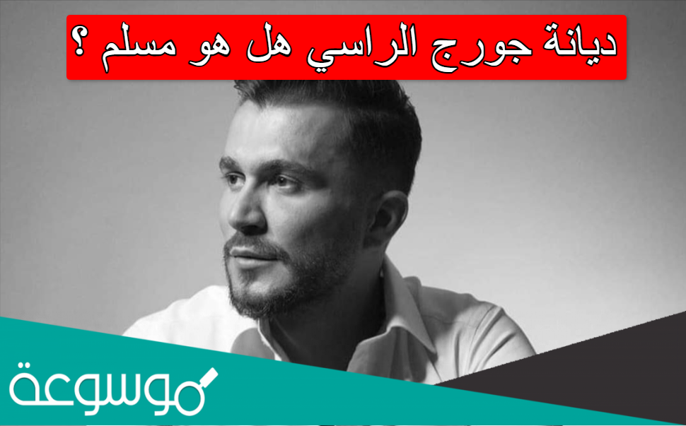 ديانة جورج الراسي هل هو مسلم