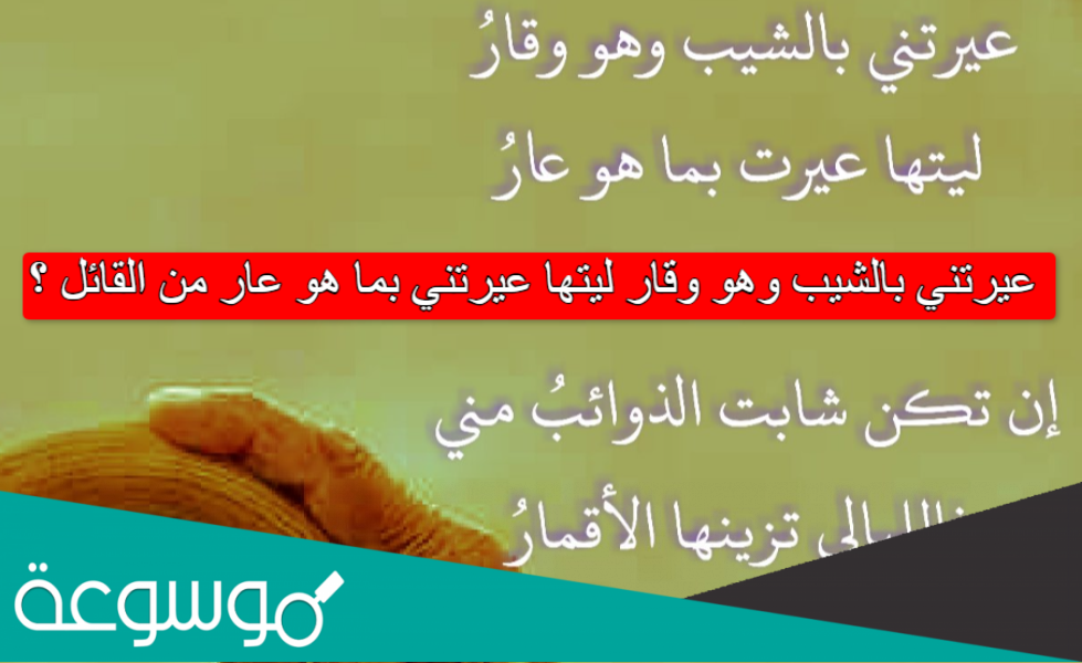 عيرتني بالشيب وهو وقار ليتها عيرتني بما هو عار من القائل