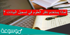لماذا يستخدم دفتر العلوم في تسجيل البيانات