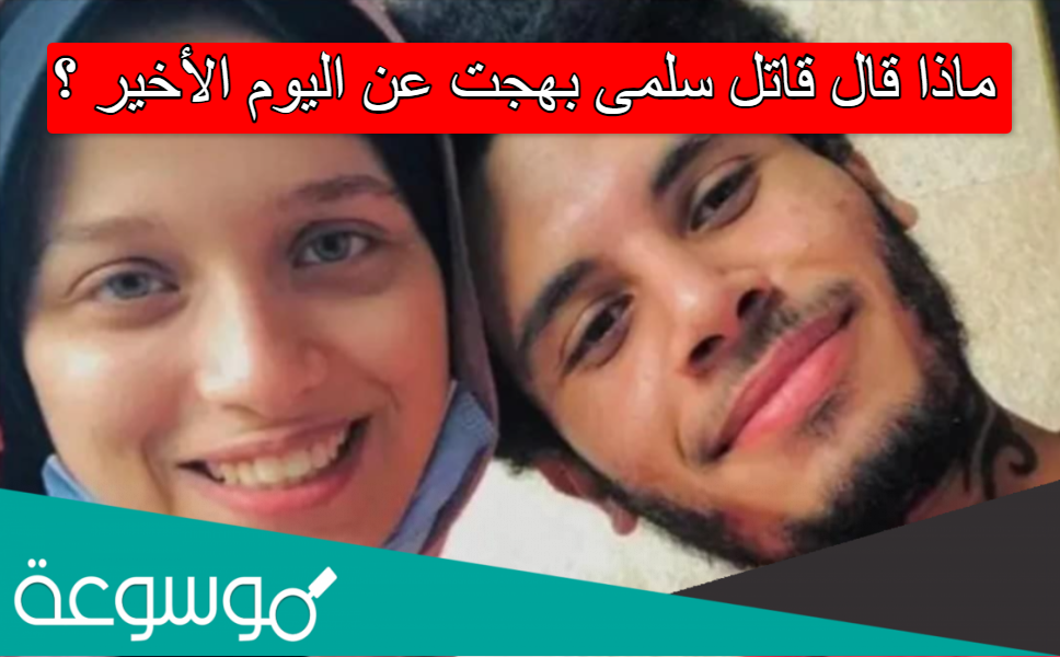 ماذا قال قاتل سلمى بهجت عن اليوم الأخير