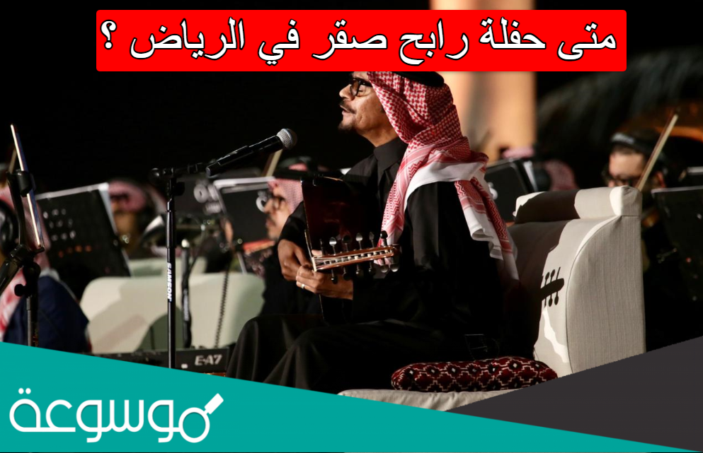 متى حفلة رابح صقر في الرياض