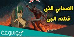 من هو الصحابي الذي قتله الجن ؟