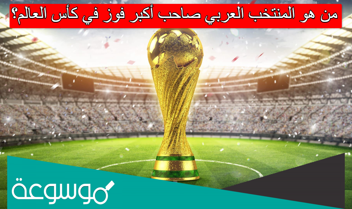 من هو المنتخب العربي صاحب أكبر فوز في كأس العالم؟