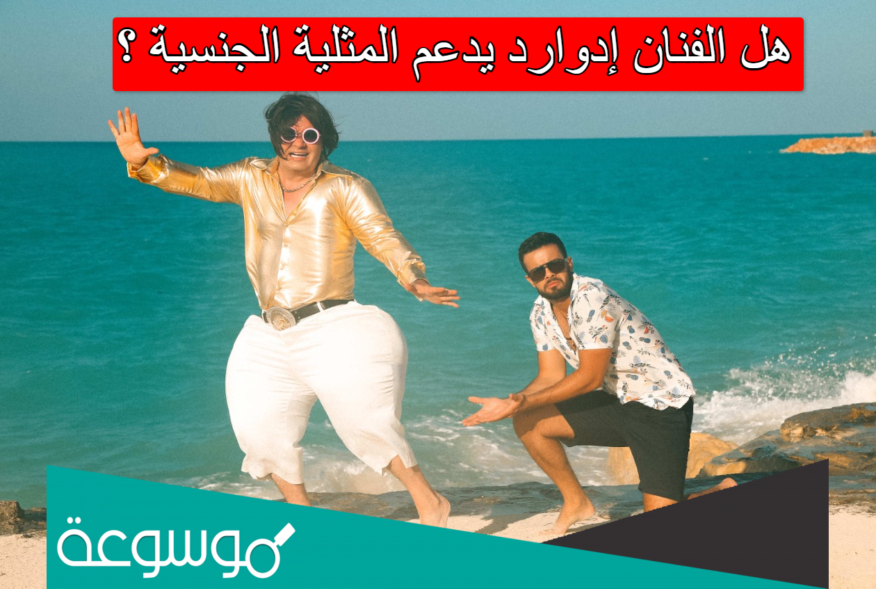 هل الفنان إدوارد يدعم المثلية الجنسية