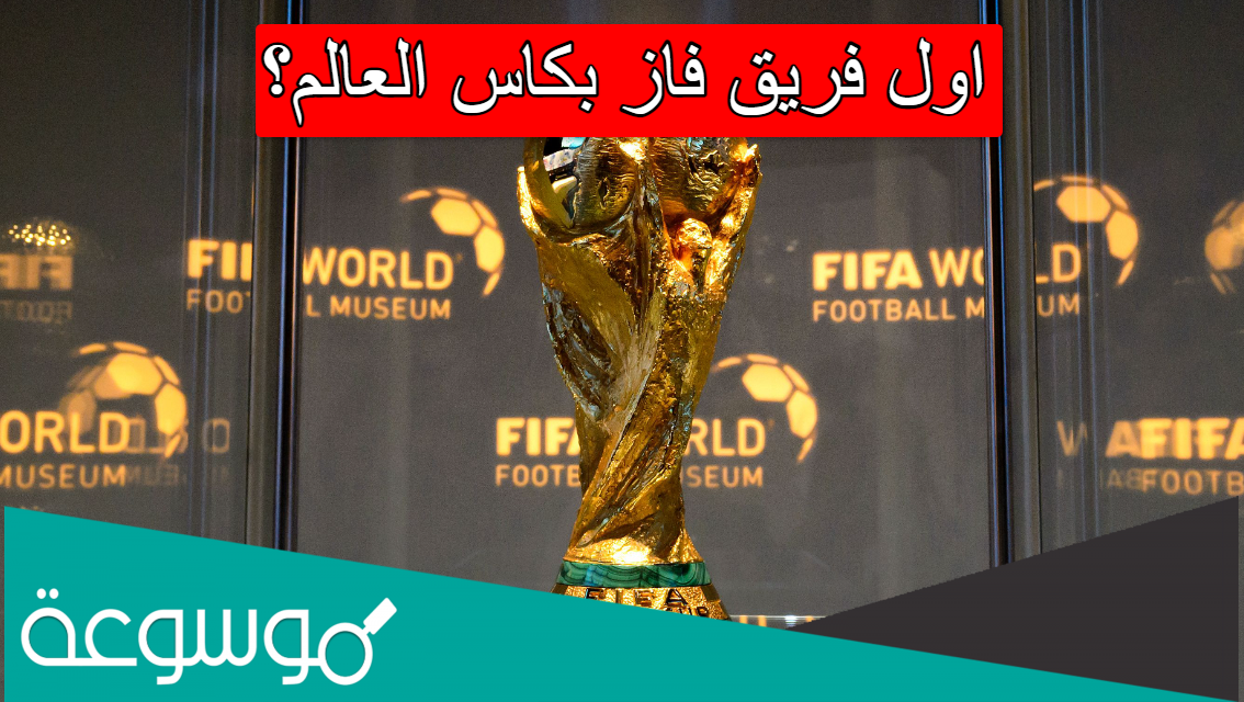 اول فريق فاز بكاس العالم؟