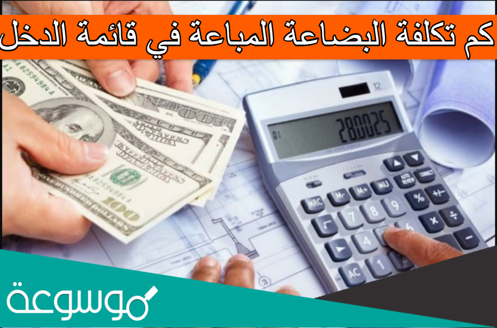 كم تكلفة البضاعة المباعة في قائمة الدخل