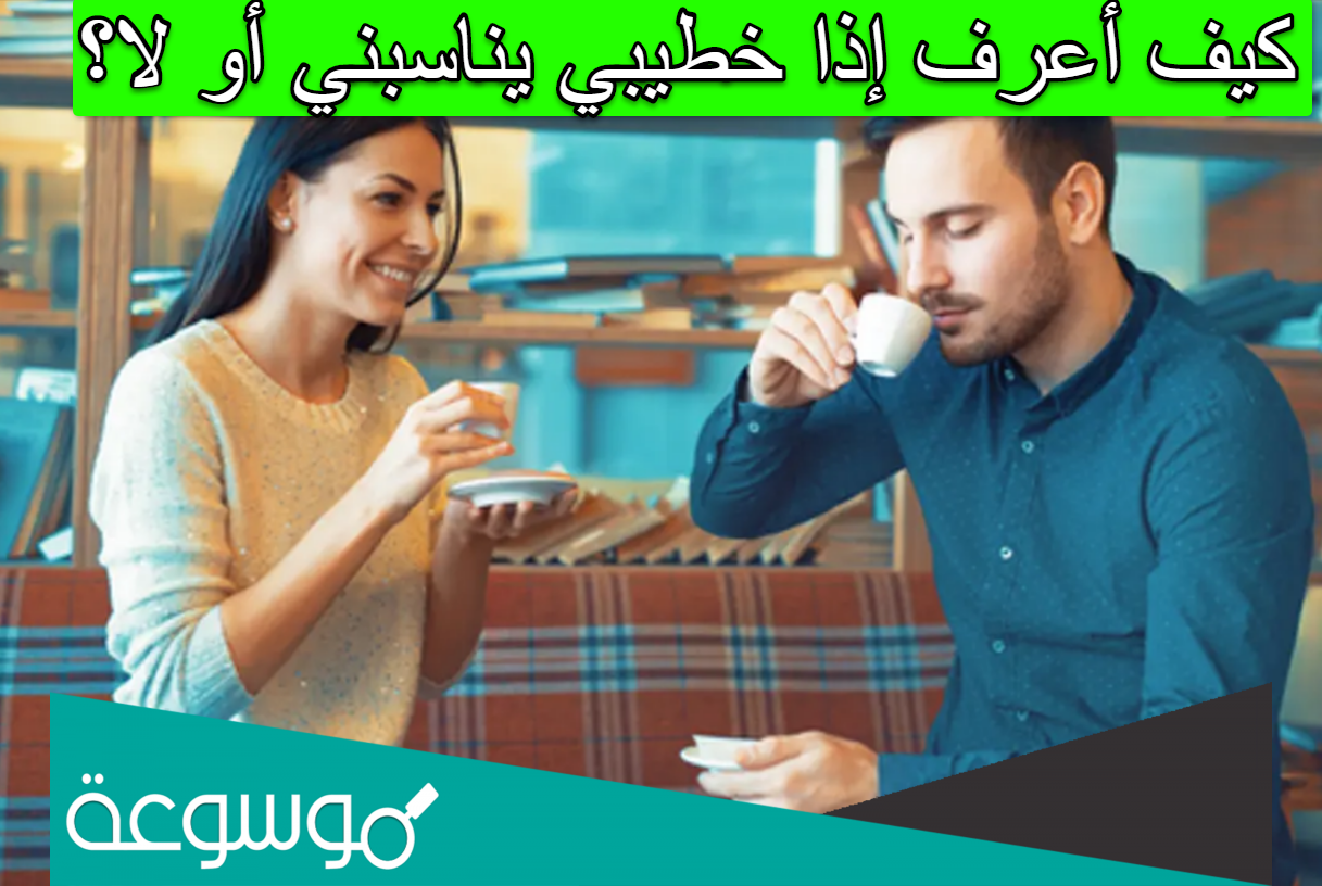 كيف أعرف إذا خطيبي يناسبني أو لا؟