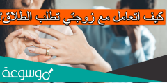 كيف اتعامل مع زوجتي تطلب الطلاق؟