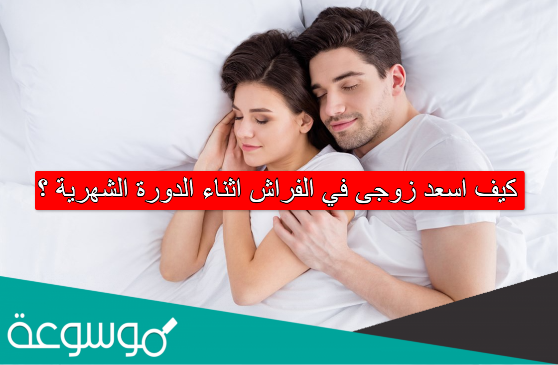 كيف اسعد زوجى في الفراش اثناء الدورة الشهرية