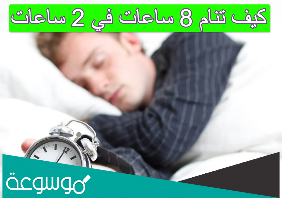 كيف تنام 8 ساعات في 2 ساعات