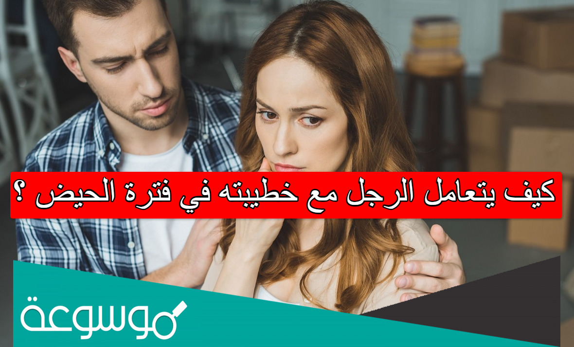 كيف يتعامل الرجل مع خطيبته في فترة الحيض