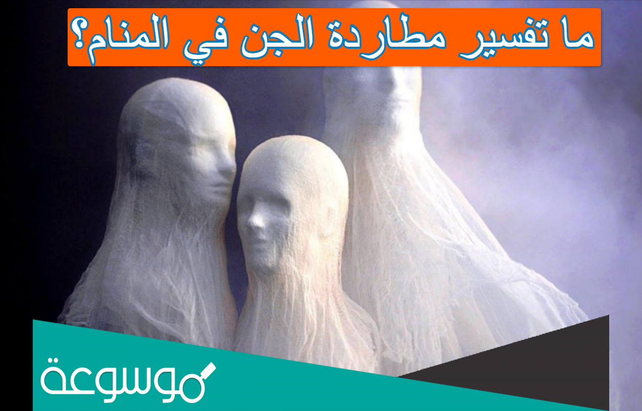 ما تفسير مطاردة الجن في المنام؟
