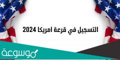 أهم شروط القرعة الامريكية 2024 وكيفية التسجيل في قرعة امريكا